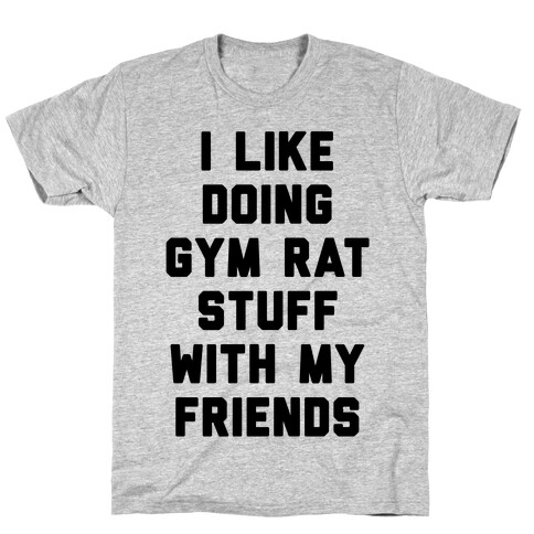I Like Doing Gym Rat Stuff With My Friends T-Shirt