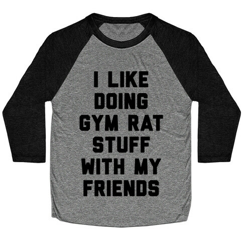 I Like Doing Gym Rat Stuff With My Friends Baseball Tee