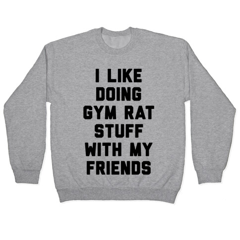 I Like Doing Gym Rat Stuff With My Friends Pullover