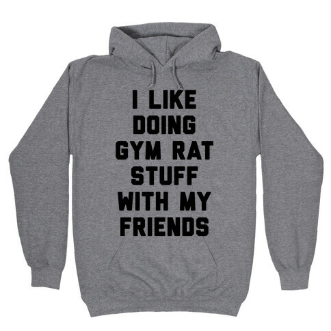 I Like Doing Gym Rat Stuff With My Friends Hooded Sweatshirt