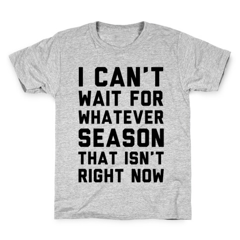I Can't Wait For Whatever Season That Isn't Right Now Kids T-Shirt