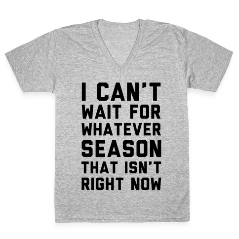 I Can't Wait For Whatever Season That Isn't Right Now V-Neck Tee Shirt