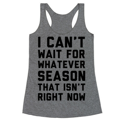 I Can't Wait For Whatever Season That Isn't Right Now Racerback Tank Top