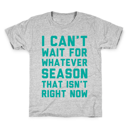 I Can't Wait For Whatever Season That Isn't Right Now Kids T-Shirt