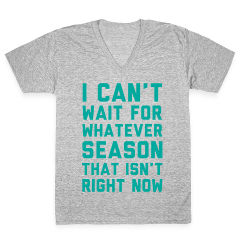 I Can't Wait For Whatever Season That Isn't Right Now V-Neck Tee Shirt