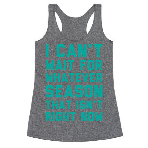 I Can't Wait For Whatever Season That Isn't Right Now Racerback Tank Top