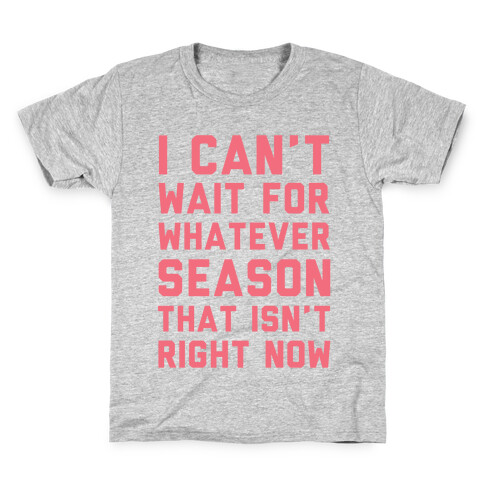 I Can't Wait For Whatever Season That Isn't Right Now Kids T-Shirt