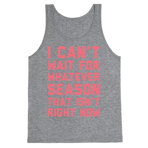 I Can't Wait For Whatever Season That Isn't Right Now Tank Top