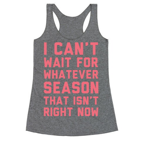 I Can't Wait For Whatever Season That Isn't Right Now Racerback Tank Top