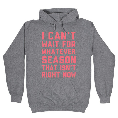 I Can't Wait For Whatever Season That Isn't Right Now Hooded Sweatshirt