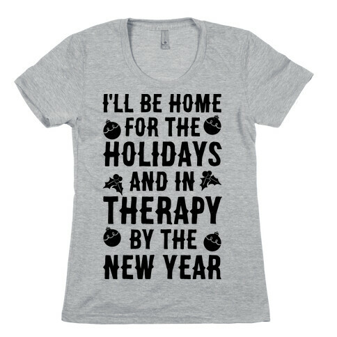 I'll Be Home For The Holidays And In Therapy By The New Year Womens T-Shirt
