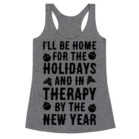 I'll Be Home For The Holidays And In Therapy By The New Year Racerback Tank Top