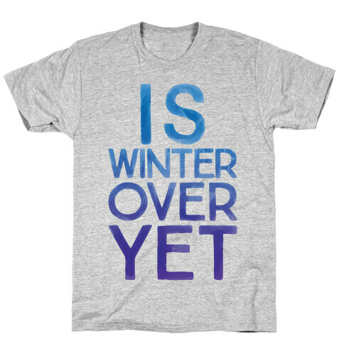 Is Winter Over Yet T-Shirt