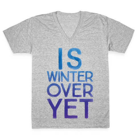 Is Winter Over Yet V-Neck Tee Shirt