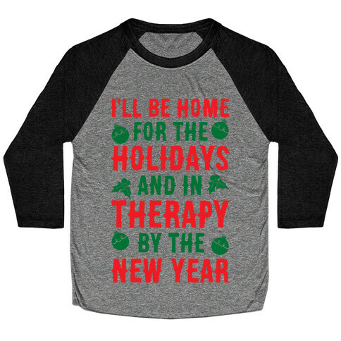 I'll Be Home For The Holidays And In Therapy By The New Year Baseball Tee
