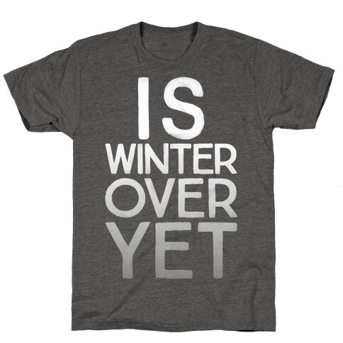 Is Winter Over Yet T-Shirt