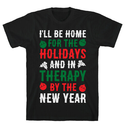 I'll Be Home For The Holidays And In Therapy By The New Year T-Shirt