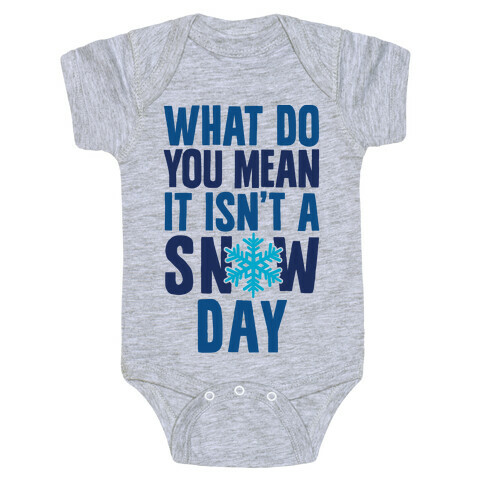 What Do You Mean It Isn't A Snow Day Baby One-Piece