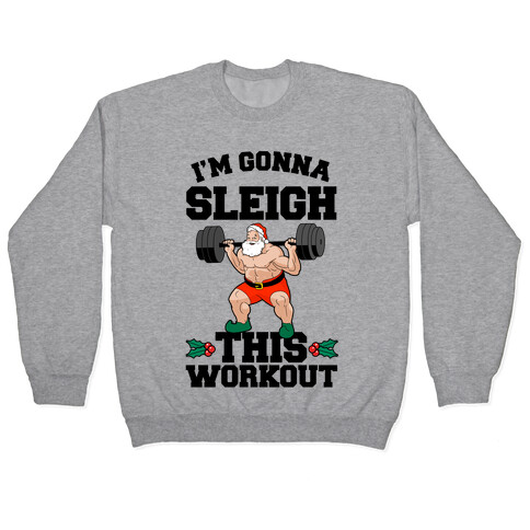 I'm Gonna Sleigh This Workout (Santa Claus) Pullover