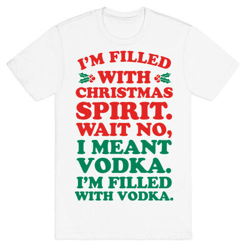 I'm Filled with Christmas Spirit? T-Shirt