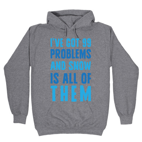 I've Got 99 Problems And Snow Is All Of Them Hooded Sweatshirt
