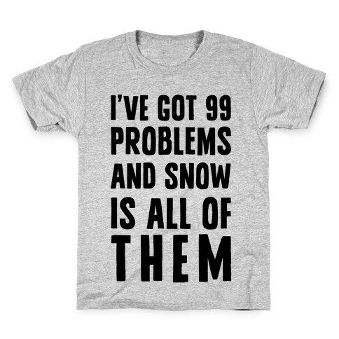 I've Got 99 Problems And Snow Is All Of Them Kids T-Shirt