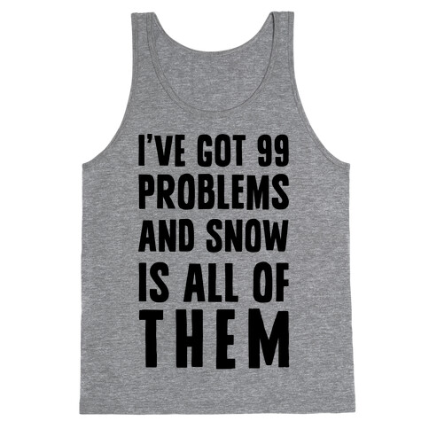 I've Got 99 Problems And Snow Is All Of Them Tank Top