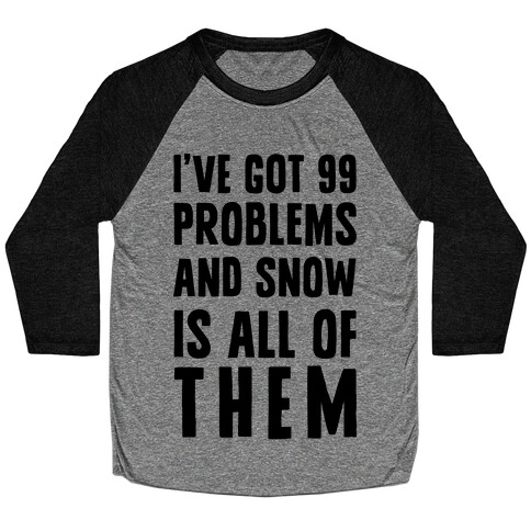 I've Got 99 Problems And Snow Is All Of Them Baseball Tee
