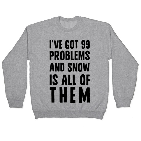 I've Got 99 Problems And Snow Is All Of Them Pullover