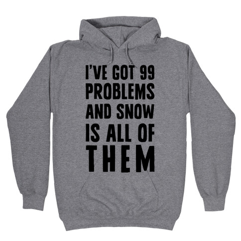 I've Got 99 Problems And Snow Is All Of Them Hooded Sweatshirt