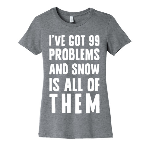 I've Got 99 Problems And Snow Is All Of Them Womens T-Shirt