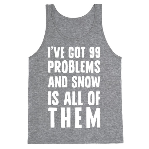 I've Got 99 Problems And Snow Is All Of Them Tank Top