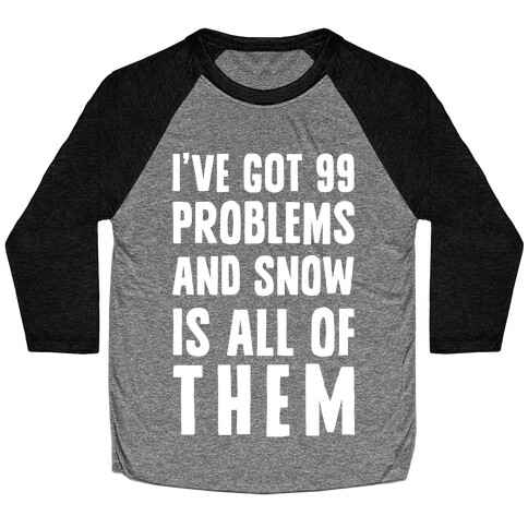 I've Got 99 Problems And Snow Is All Of Them Baseball Tee