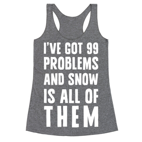 I've Got 99 Problems And Snow Is All Of Them Racerback Tank Top