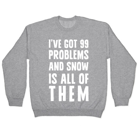 I've Got 99 Problems And Snow Is All Of Them Pullover