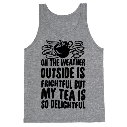 Oh The Weather Outside Is Frightful But My Tea Is So Delightful Tank Top