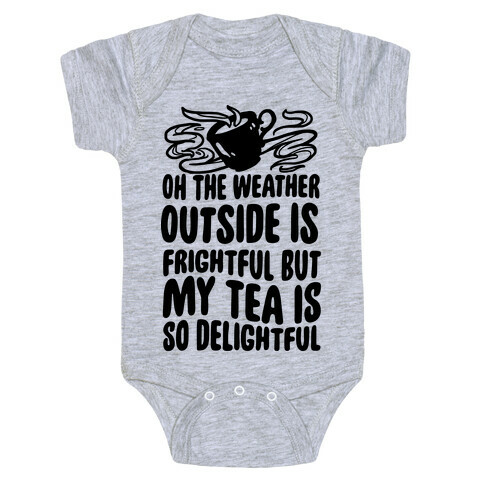 Oh The Weather Outside Is Frightful But My Tea Is So Delightful Baby One-Piece