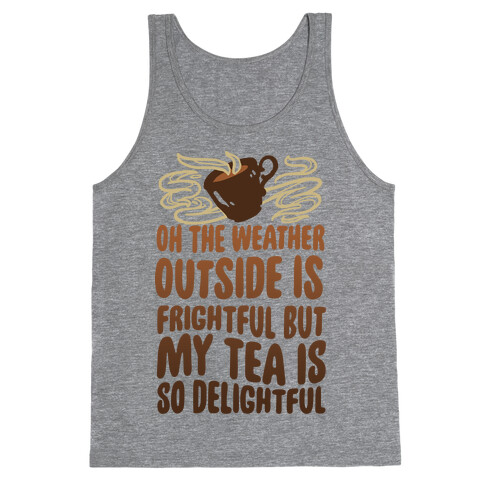 Oh The Weather Outside Is Frightful But My Tea Is So Delightful Tank Top