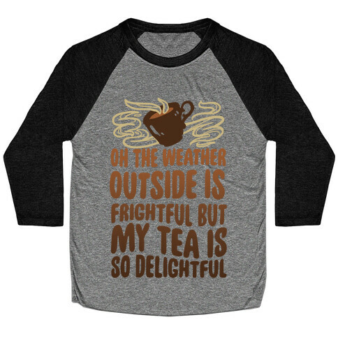 Oh The Weather Outside Is Frightful But My Tea Is So Delightful Baseball Tee