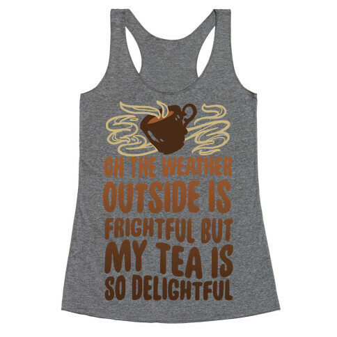 Oh The Weather Outside Is Frightful But My Tea Is So Delightful Racerback Tank Top