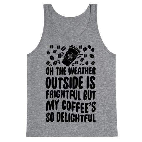 Oh The Weather Outside Is Frightful But My Tea Is So Delightful Tank Top