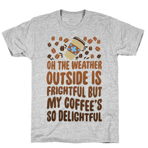 Oh The Weather Outside Is Frightful But My Tea Is So Delightful T-Shirt