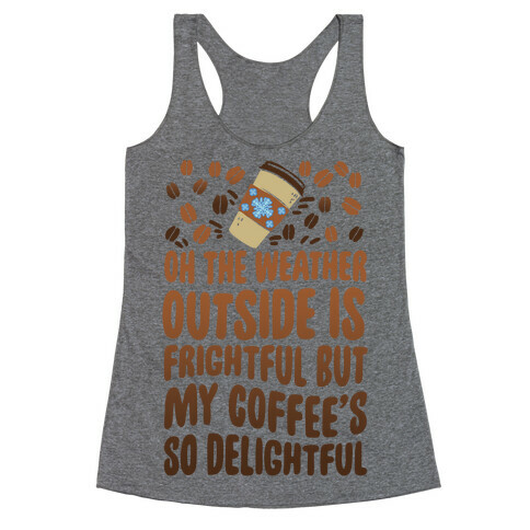Oh The Weather Outside Is Frightful But My Tea Is So Delightful Racerback Tank Top
