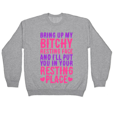 Bring Up My Bitchy Resting Face And I'll Put You In Your Resting Place Pullover