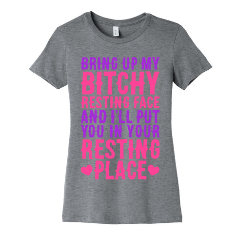 Bring Up My Bitchy Resting Face And I'll Put You In Your Resting Place Womens T-Shirt