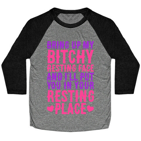 Bring Up My Bitchy Resting Face And I'll Put You In Your Resting Place Baseball Tee