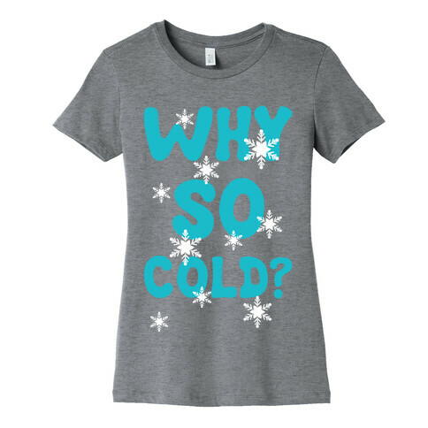Why So Cold? Womens T-Shirt