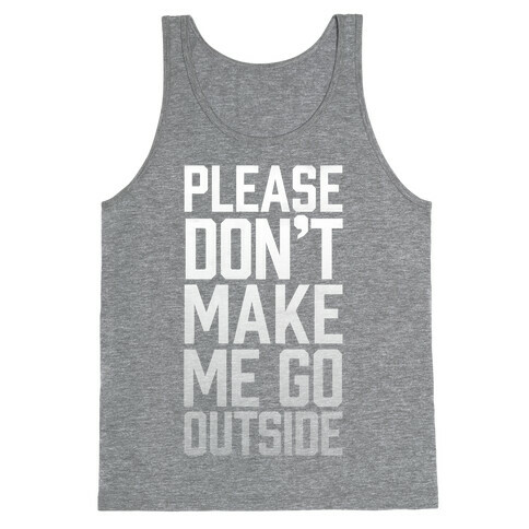 Please Don't Make Me Go Outside Tank Top