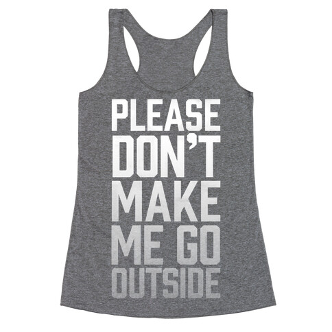 Please Don't Make Me Go Outside Racerback Tank Top