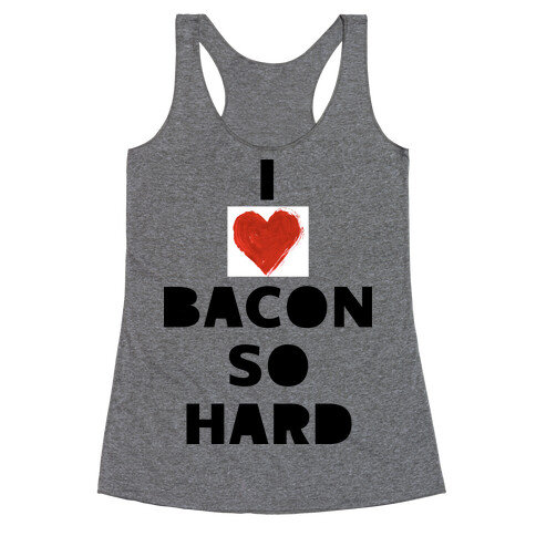 I Love Bacon So Hard Racerback Tank Top